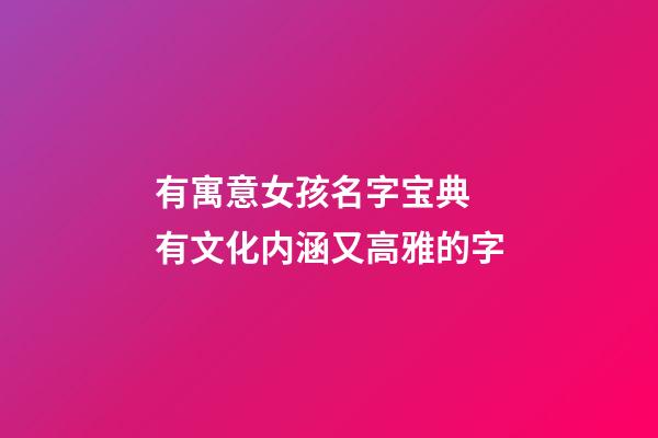 有寓意女孩名字宝典 有文化内涵又高雅的字